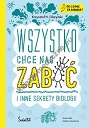 Wszystko chce nas zabić i inne sekrety biologii. Po co mi ta nauka?