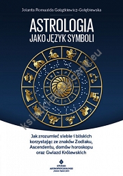 Astrologia jako język symboli Jak zrozumieć siebie i bliskich korzystając ze znaków Zodiaku, Ascendentu, domów horoskopu oraz Gwiazd Królewskich