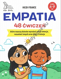 Empatia 48 ćwiczeń, które nauczą dziecko wyrażać swoje emocje, rozumieć innych i dbać o relacje