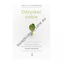 Odzyskać siebie. Pozytywny poradnik dla osób, które doświadczyły traumy seksualnej