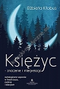 Księżyc - znaczenie i interpretacja. Astrologiczne wsparcie w Twoim życiu, rodzinie i relacjach