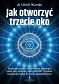 Jak otworzyć trzecie oko? Skuteczne techniki, dzięki którym aktywujesz pełną moc szyszynki, odkryjesz DMT i uzyskasz bezpośredni wgląd do swojej podświadomości