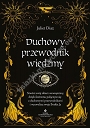 Duchowy przewodnik wiedźmy. Stwórz swój wewnętrzny ołtarz, dzięki któremu połączysz się z duchowymi przewodnikami i wyzwolisz swoje Boskie Ja 